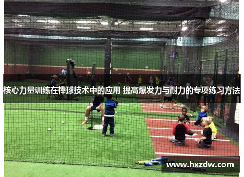 核心力量训练在棒球技术中的应用 提高爆发力与耐力的专项练习方法